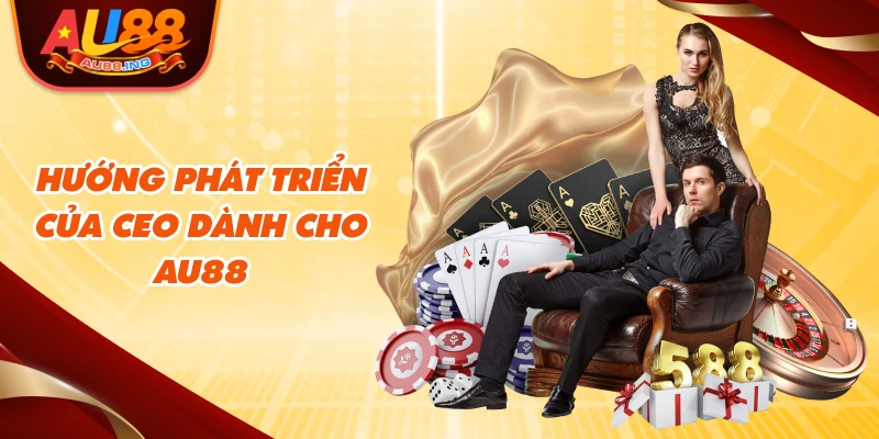Hướng phát triển của CEO dành cho Au88