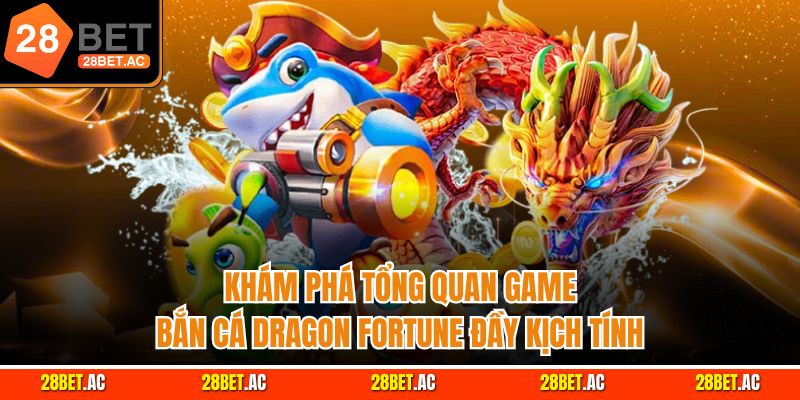 Khám phá tổng quan game bắn cá Dragon Fortune đầy kịch tính