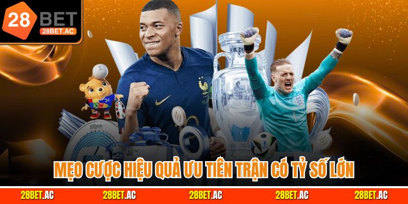 Mẹo cược hiệu quả ưu tiên trận có tỷ số lớn