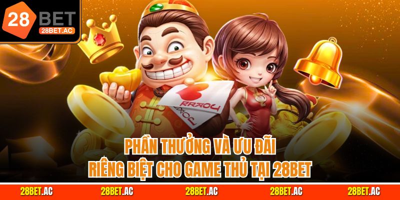 Phần thưởng và ưu đãi riêng biệt cho game thủ tại 28Bet