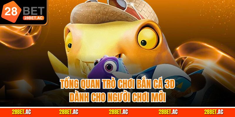 Tổng quan trò chơi bắn cá 3D dành cho người chơi mới