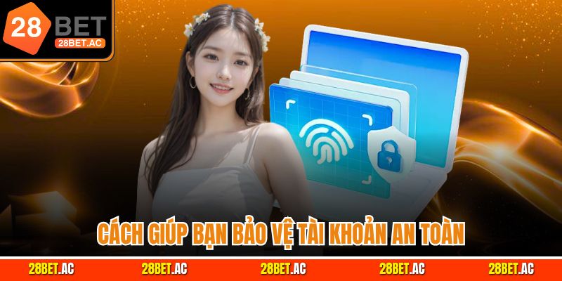 Cách giúp bạn bảo vệ tài khoản an toàn